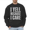 I Yell Because I Care Baseball Dads Men Sweatshirt I Yell Because I Care Baseball Dads Men Sweatshirt