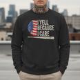 4th Of July Baseball Fan I Yell Because I Care Baseball Dads Men Sweatshirt