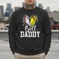Ball Daddy Softball Baseball Dad Fathers Day Men Sweatshirt Ball Daddy Softball Baseball Dad Fathers Day Men Sweatshirt