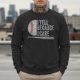 Baseball Dads I Yell Because I Care Baseball Dad Men Sweatshirt