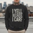 Baseball Fan Humor I Yell Because I Care Baseball Dads Men Sweatshirt
