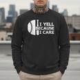 Baseball Fan I Yell Because I Care Baseball Dads Men Sweatshirt Baseball Fan I Yell Because I Care Baseball Dads Men Sweatshirt