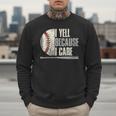 Baseball I Yell Because I Care Baseball Dads Birthday Men Sweatshirt Baseball I Yell Because I Care Baseball Dads Birthday Men Sweatshirt