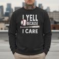 Humor Baseball Dad I Yell Because I Care Men Sweatshirt