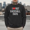 I Love Hot Baseball Dads Sports Dad Dad Quote Men Sweatshirt I Love Hot Baseball Dads Sports Dad Dad Quote Men Sweatshirt