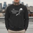 No Baseball Today Baseball Player Baseball Dad Coach Men Sweatshirt