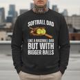 SOFTBALL DAD Like a Baseball Dad But With Bigger Balls Game Men Sweatshirt