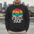 T-Ball Dad Ball Dad Fathers Day Baseball Dad Men Sweatshirt T-Ball Dad Ball Dad Fathers Day Baseball Dad Men Sweatshirt