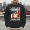I Teach My Kids To Hit And Steal Baseball Dad American Flag Men Sweatshirt I Teach My Kids To Hit And Steal Baseball Dad American Flag Men Sweatshirt