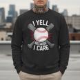 I Yell Because I Care Baseball Coach Baseball Dad Fan Men Sweatshirt I Yell Because I Care Baseball Coach Baseball Dad Fan Men Sweatshirt
