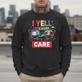 I Yell Because I Care Baseball Dad Father's Day Boys Summer Men Sweatshirt I Yell Because I Care Baseball Dad Father's Day Boys Summer Men Sweatshirt