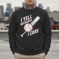 I Yell Because I Care Baseball Dads Baseball Fan Humor Men Sweatshirt