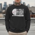I Yell Because I Care Baseball Dads T-Shirt Men Sweatshirt I Yell Because I Care Baseball Dads T-Shirt Men Sweatshirt