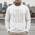 Baseball Fan Humor I Yell Because I Care Baseball Dads Premium Men Sweatshirt Baseball Fan Humor I Yell Because I Care Baseball Dads Premium Men Sweatshirt