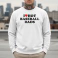I Love Hot Baseball Dads Heart Men Sweatshirt I Love Hot Baseball Dads Heart Men Sweatshirt
