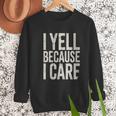Baseball Fan Humor I Yell Because I Care Baseball Dads Men Sweatshirt