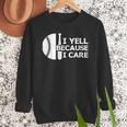 Baseball Fan I Yell Because I Care Baseball Dads Men Sweatshirt Baseball Fan I Yell Because I Care Baseball Dads Men Sweatshirt