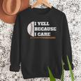 Baseball Fans I Yell Because I Care Baseball Daddys Men Sweatshirt Baseball Fans I Yell Because I Care Baseball Daddys Men Sweatshirt