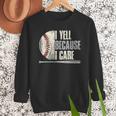 Baseball I Yell Because I Care Baseball Dads Birthday Men Sweatshirt Baseball I Yell Because I Care Baseball Dads Birthday Men Sweatshirt