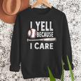 Humor Baseball Dad I Yell Because I Care Men Sweatshirt