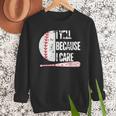 Humor Baseball Fan I Yell Because I Care Baseball Dad Men Sweatshirt Humor Baseball Fan I Yell Because I Care Baseball Dad Men Sweatshirt