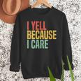 Retro Baseball Fan Humor I Yell Because I Care Baseball Dads Men Sweatshirt Retro Baseball Fan Humor I Yell Because I Care Baseball Dads Men Sweatshirt