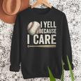 I Yell Because I Care Baseball Dad Humor Men Sweatshirt I Yell Because I Care Baseball Dad Humor Men Sweatshirt