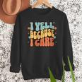 I Yell Because I Care Baseball Dad Men Sweatshirt