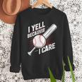 I Yell Because I Care Baseball Dads Baseball Fan Humor Men Sweatshirt