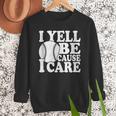 I Yell Because I Care Baseball Dads Fan Humor Men Sweatshirt