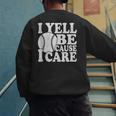 I Yell Because I Care Baseball Dads Fan Humor Men's Sweatshirt Back Print I Yell Because I Care Baseball Dads Fan Humor Men's Sweatshirt Back Print