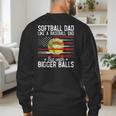 Softball Dad Just Like A Baseball Dad But With Bigger Balls Men's Sweatshirt Back Print Softball Dad Just Like A Baseball Dad But With Bigger Balls Men's Sweatshirt Back Print