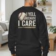 I Yell Because I Care Baseball Dad Humor Men's Sweatshirt Back Print I Yell Because I Care Baseball Dad Humor Men's Sweatshirt Back Print