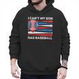 I Can't My Son Has Baseball Dad American Flag 4th Of July Men Hoodie I Can't My Son Has Baseball Dad American Flag 4th Of July Men Hoodie