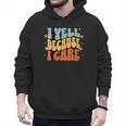 I Yell Because I Care Baseball Dad Men Hoodie I Yell Because I Care Baseball Dad Men Hoodie