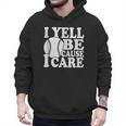 I Yell Because I Care Baseball Dads Fan Humor Men Hoodie I Yell Because I Care Baseball Dads Fan Humor Men Hoodie