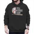 I Yell Because I Care Baseball Fan Humor Baseball Dads Men Hoodie I Yell Because I Care Baseball Fan Humor Baseball Dads Men Hoodie