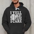 I Yell Because I Care Baseball Dads Fan Humor Men Hoodie I Yell Because I Care Baseball Dads Fan Humor Men Hoodie
