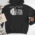 Baseball Fan I Yell Because I Care Baseball Dads Men Hoodie Baseball Fan I Yell Because I Care Baseball Dads Men Hoodie