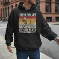 My Son Plays Baseball I Have No Life Baseball Dad Fun Men Hoodie My Son Plays Baseball I Have No Life Baseball Dad Fun Men Hoodie