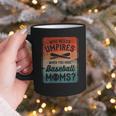 Who Needs Umpires When You Have Baseball Moms Baseballer Graphic Print Coffee Mug