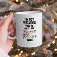 I'm Not Yelling This Is Baseball Mom Baseball Graphic Print Coffee Mug I'm Not Yelling This Is Baseball Mom Baseball Graphic Print Coffee Mug