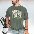 I Yell Because I Care Baseball Dad Humor Men's Comfort Colors T-Shirt Moss