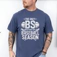 The Only BS I Need In My Life Is Baseball Season Player Joke Men's Comfort Colors T-Shirt Blue Jean The Only BS I Need In My Life Is Baseball Season Player Joke Men's Comfort Colors T-Shirt Blue Jean