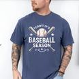I Can't It's Baseball Season Men's Comfort Colors T-Shirt Blue Jean I Can't It's Baseball Season Men's Comfort Colors T-Shirt Blue Jean