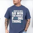 Might As Well Go Win The Whole Thing Baseball Apparel Men's Comfort Colors T-Shirt Blue Jean Might As Well Go Win The Whole Thing Baseball Apparel Men's Comfort Colors T-Shirt Blue Jean