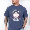 I Yell Because I Care Baseball Coach Baseball Dad Fan Premium Men's Comfort Colors T-Shirt Blue Jean I Yell Because I Care Baseball Coach Baseball Dad Fan Premium Men's Comfort Colors T-Shirt Blue Jean