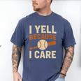 I Yell Because I Care Baseball Dad Coach Father's Day Men's Comfort Colors T-Shirt Blue Jean I Yell Because I Care Baseball Dad Coach Father's Day Men's Comfort Colors T-Shirt Blue Jean