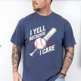 I Yell Because I Care Baseball Dads Baseball Fan Humor Men's Comfort Colors T-Shirt Blue Jean I Yell Because I Care Baseball Dads Baseball Fan Humor Men's Comfort Colors T-Shirt Blue Jean
