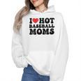 I Love Hot Baseball Moms Baseball Mom Sport Men Women Wmen Hoodie I Love Hot Baseball Moms Baseball Mom Sport Men Women Wmen Hoodie
